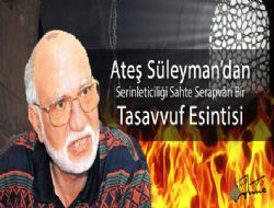 Ateş Süleyman'dan Serinleticiliği Sahte Serapvâri Bir Tasavvuf Esintisi